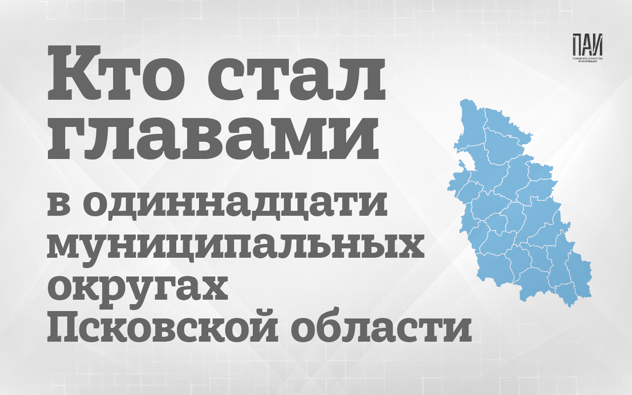 Новые главы в муниципалитетах Псковской области 